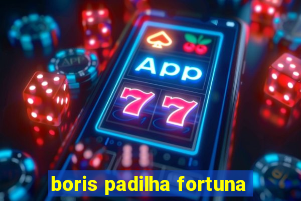 boris padilha fortuna